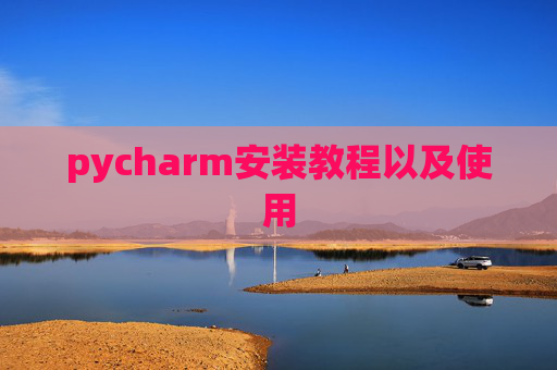 pycharm安装教程以及使用
